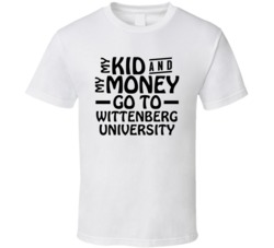 My Kid And My Money Go To Wittenberg University T Shirt