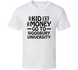 My Kid And My Money Go To Woodbury University T Shirt