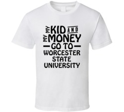 My Kid And My Money Go To Worcester State University T Shirt
