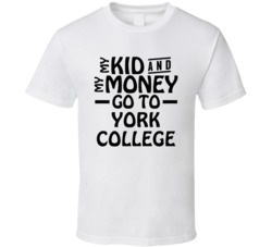 My Kid And My Money Go To York College T Shirt