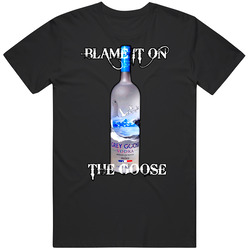 Blame On The Grey Goose Alcohol Vodka Drinking T Shirt