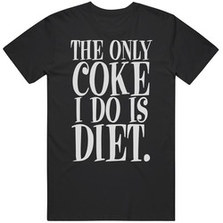 The Only Coke I Do Is Diet Funny Anti Drugs T Shirt