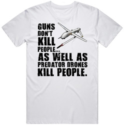 Guns Dont Kill People As Well As Predator Drones Kill People T Shirt