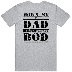 Dad Bod - How's My Dad Bod Kinda Workout T Shirt