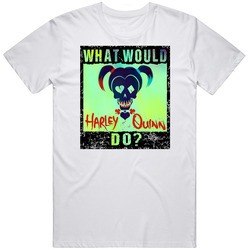 What Would Harley Quinn Do? Suicide Squad T Shirt