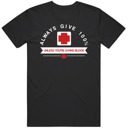 Always Give 100 Percent Unless You're Giving Blood T Shirt