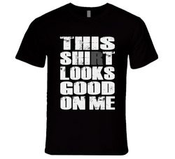 This Shirt Looks Good On Me Funny Gym Workout T Shirt