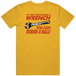 If You Can Dodge A Wrench You Can Dodge A Ball Dodgeball Movie Quote T