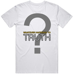 Whatever Happen To Truth T Shirt