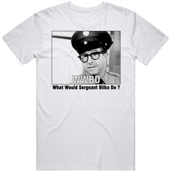Sergeant Bilko What Would Sergeant Bilko Do T Shirt