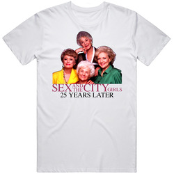 Sex In The City Girls 25 Years Later Show Golden Girls T Shirt