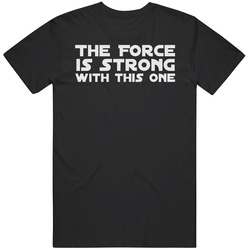 The Force Is Strong With This One Star Wars Movie T Shirt