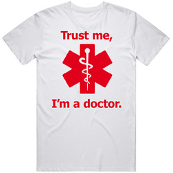 Trust Me Im A Doctor Funny T Shirt