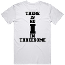 There Is No I In Threesome Funny T Shirt