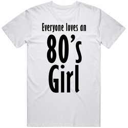 Everyone Loves An 80s Girl Funny Retro T Shirt