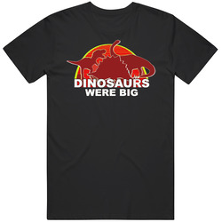 Dinosaurs Were Big Funny T Shirt