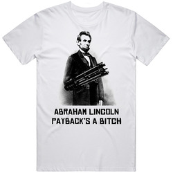 Abraham Lincoln Paybacks A Funny Parody T Shirt