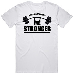 Your Hate Makes Me Stronger Funny T Shirt