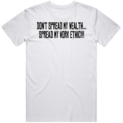 Don't Spread My Wealth Spread My Work Ethic Funny T Shirt