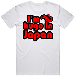 I Am Huge In Japan Funny T Shirt