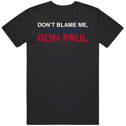 Ron Paul Dont Blame Me Usa T Shirt