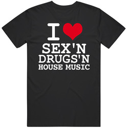 I Love Sex Drugs And House Music Club Rave T Shirt