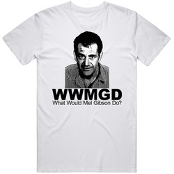 Mel Gibson What Would Mel Gibson Do T Shirt