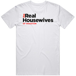 The Real House Wives Of Houston T Shirt