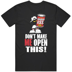 Don't Make Me Open A Can Of Whoop Ass Funny T Shirt