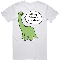 All My Friends Are Dead Funny Dinosaur T Shirt