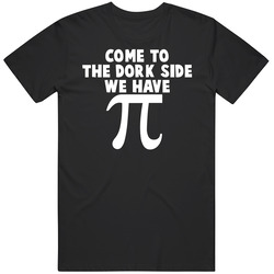 Come To The Dork Side We Have Pi Pie Geek Funny T Shirt