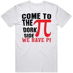 Come To The Dork Side We Have Pi Geek Funny T Shirt