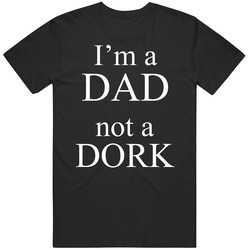 I'm A Dad Not A Dork Funny Cool T Shirt