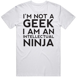 I'm Not A Geek I Am An Intellectual Ninja Funny T Shirt
