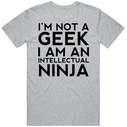 I'm Not A Geek I Am An Intellectual Ninja Funny T Shirt