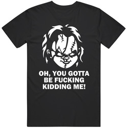 Child's Play Chucky Horror Movie Quote Kidding Me T Shirt