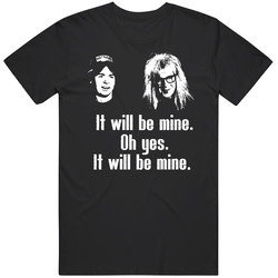 Wayne's World Movie Quote Oh Yes It Will Be Mine Fan T Shirt