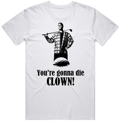 Happy Gilmore Adam Sandler Movie Quote You're Gonna Die Clown Fan