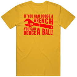You Can Dodge A Wrench You Can Dodge A Ball Funny Movie Fan T Shirt