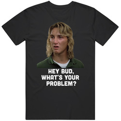 Spicoli Fast Times At Ridgemont High Hey Bud What's Your Problem 