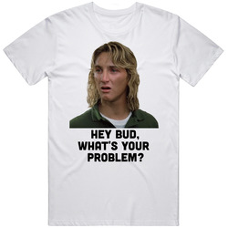 Spicoli Fast Times At Ridgemont High Hey Bud What's Your Problem 