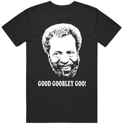 Grady Wilson Sanford And Son Quote Good Goobley Goo Fan Cool T Shirt