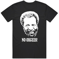 Grady Wilson Sanford And Son Quote No Orgees Fan Cool T Shirt