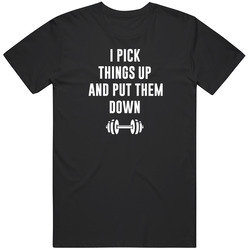 I Pick Things Up And Put Them Down Weight Lifting Dom T Shirt