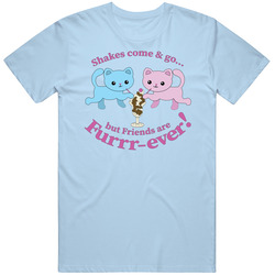 Shakes Come And Go But Friends Are Furr-ever T Shirt