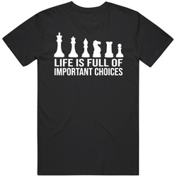Life Is Full Of Important Choices Chess Pieces T Shirt