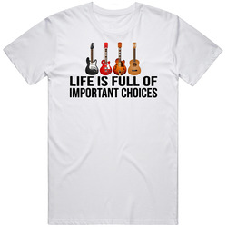 Life Is Full Of Important Choices Guitars T Shirt