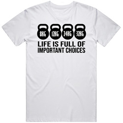 Life Is Full Of Important Choices Kettlebells Working Out T Shirt