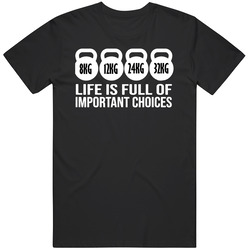 Life Is Full Of Important Choices Kettlebells Weight Lifting T Shirt