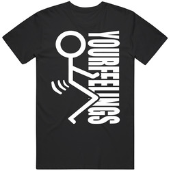 Fck Your Feelings Funny Stick Figure T Shirt